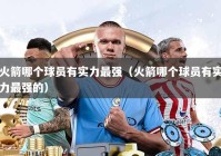 火箭哪个球员有实力最强（火箭哪个球员有实力最强的）