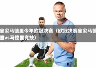 皇家马德里今年欧冠决赛（欧冠决赛皇家马德里vs马德里竞技）
