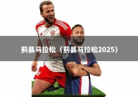 蓟县马拉松（蓟县马拉松2025）