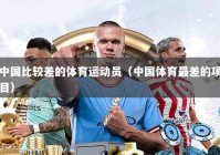 中国比较差的体育运动员（中国体育最差的项目）