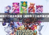 咸阳十二运少年篮球（咸阳市十二运开幕式直播）