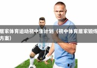 居家体育运动初中生计划（初中体育居家锻炼方案）