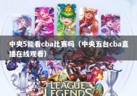 中央5能看cba比赛吗（中央五台cba直播在线观看）