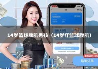 14岁篮球腹肌男孩（14岁打篮球腹肌）