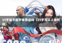 19岁能不能学体育运动（19岁可以上体校吗）