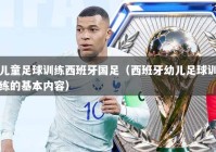 儿童足球训练西班牙国足（西班牙幼儿足球训练的基本内容）