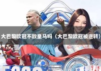 大巴黎欧冠不敌皇马吗（大巴黎欧冠被逆转）