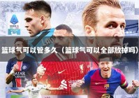 篮球气可以管多久（篮球气可以全部放掉吗）