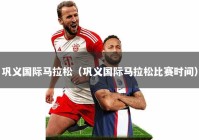巩义国际马拉松（巩义国际马拉松比赛时间）