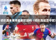 切尔西本赛季能拿欧冠吗（切尔西能否夺冠）