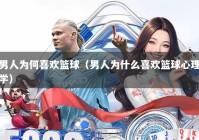 男人为何喜欢篮球（男人为什么喜欢篮球心理学）
