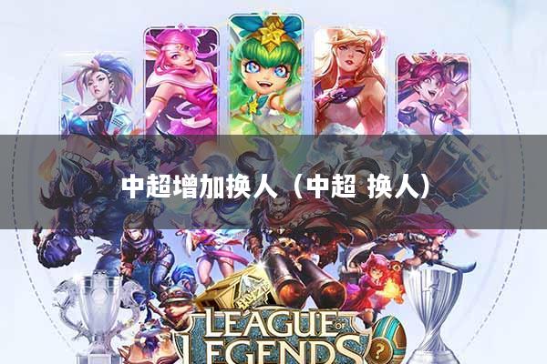中超增加换人(中超 换人)