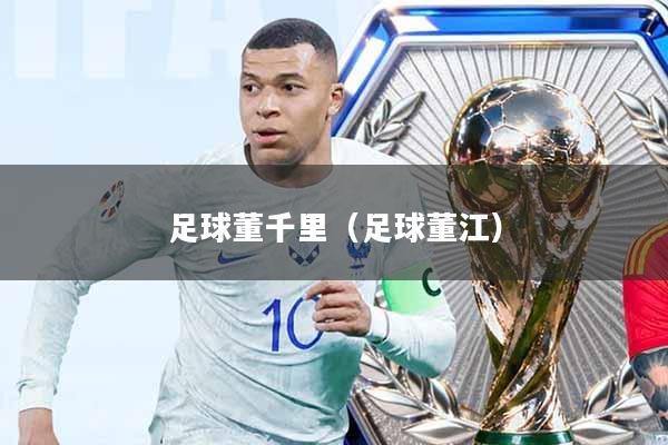 足球董千里(足球董江)